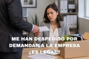 Me han despedido por demandar a la empresa es legal